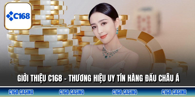 Giới Thiệu C168 - Thương Hiệu Uy Tín Hàng Đầu Châu Á